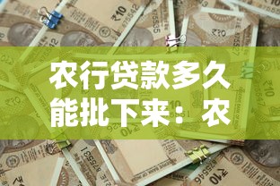 農(nóng)行貸款多久能批下來(lái)：農(nóng)行貸款審批時(shí)效要多久