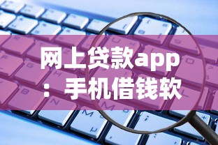 網(wǎng)上貸款app：手機(jī)借錢軟件安全靠譜嗎