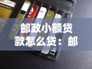 郵政小額貸款怎么貸：郵儲銀行小額貸款如何申請