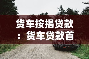 貨車按揭貸款：貨車貸款首付最低要多少