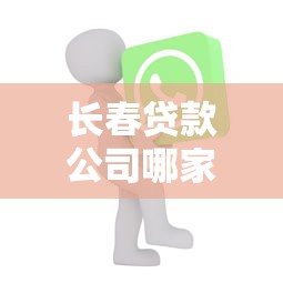 長春貸款公司哪家好：長春哪家貸款機構更靠譜