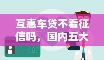 互惠車貸不看征信嗎，國內五大2025最新貸款平臺好貸款