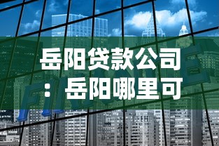 岳陽貸款公司：岳陽哪里可以辦理正規(guī)貸款業(yè)務