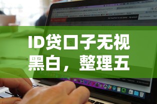 ID貸口子無視黑白，整理五個2025最新什么貸款平臺額度高