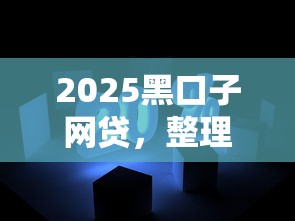 2025黑口子網貸，整理五個2025最新十大良心貸款平臺利息低一點