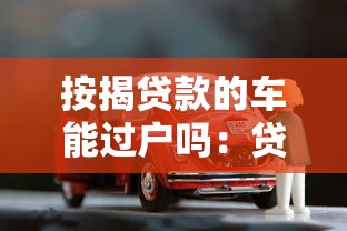 按揭貸款的車能過(guò)戶嗎：貸款未還清的車輛能否辦理過(guò)戶手續(xù)