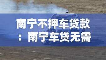 南寧不押車貸款：南寧車貸無需抵押如何辦理