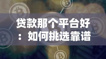 貸款那個平臺好：如何挑選靠譜的貸款平臺