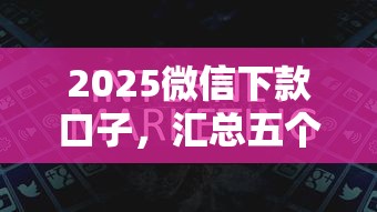 2025微信下款口子，匯總五個2025最新十八歲貸款秒過平臺