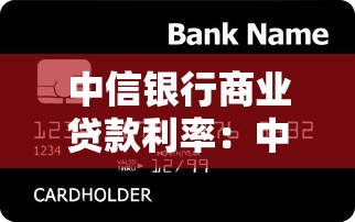 中信銀行商業貸款利率：中信銀行商業貸款利率如何查詢