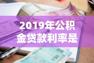 2019年公積金貸款利率是多少：2019年公積金貸款執行利率多少