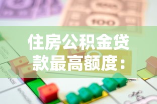 住房公積金貸款最高額度：公積金貸款上限是多少