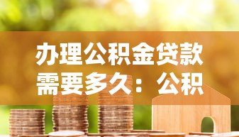 辦理公積金貸款需要多久：公積金貸款審批放款需多少天