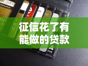 征信花了有能做的貸款嗎，省內五個2025最新和全民錢包一樣好下款的軟件