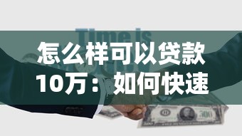 怎么樣可以貸款10萬：如何快速申請10萬元貸款