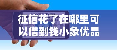 征信花了在哪里可以借到錢小象優(yōu)品，探討五款2025最新65歲穩(wěn)放款口子正規(guī)網(wǎng)貸