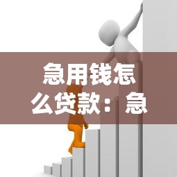 急用錢怎么貸款：急需資金如何快速申請貸款