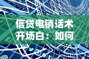 信貸電銷話術開場白：如何有效開展電話信貸營銷