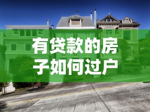 有貸款的房子如何過戶：貸款未清房產如何辦理過戶手續