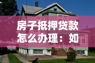 房子抵押貸款怎么辦理：如何申請房屋抵押貸款