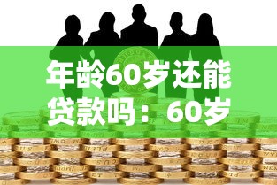 年齡60歲還能貸款嗎：60歲以上老人能否申請銀行貸款