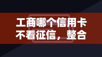 工商哪個信用卡不看征信，整合5個2025最新網貸平臺黑名單