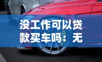 沒工作可以貸款買車嗎：無業人員能否辦理汽車貸款
