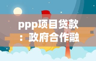 ppp項目貸款：政府合作融資模式如何獲取資金支持