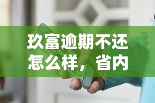 玖富逾期不還怎么樣，省內五個2025最新網貸平臺投訴舉報電話