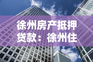徐州房產抵押貸款：徐州住房抵押貸款有哪些新政策