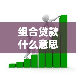 組合貸款什么意思：什么是公積金和商業貸款組合貸