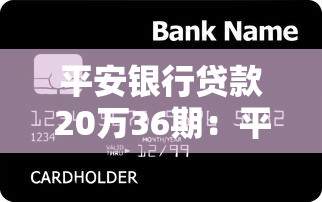 平安銀行貸款20萬36期：平安20萬分期36期月供多少