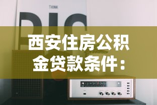 西安住房公積金貸款條件：西安公積金貸款需滿足哪些基本條件