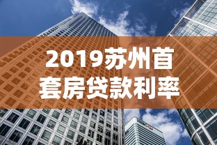 2019蘇州首套房貸款利率：2019年蘇州首套房貸利率是多少