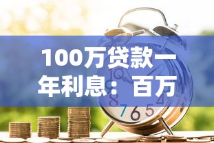 100萬貸款一年利息：百萬借款年息大概需要多少