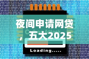 夜間申請(qǐng)網(wǎng)貸，五大2025最新靠譜的網(wǎng)貸平臺(tái)