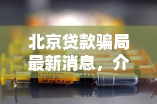 北京貸款騙局最新消息，介紹五個2025最新新的貸款平臺