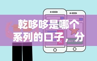 乾哆哆是哪個(gè)系列的口子，分析五個(gè)2025最新好的借錢平臺