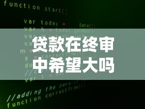 貸款在終審中希望大嗎：貸款終審?fù)ㄟ^概率有多大