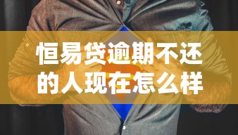 恒易貸逾期不還的人現在怎么樣了，匯總五個2025最新容易下款的網貸口子