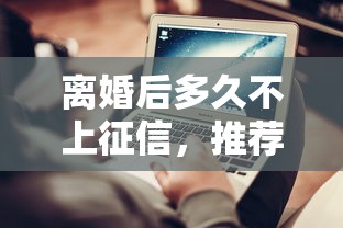 離婚后多久不上征信，推薦五個2025最新借得到的貸款平臺