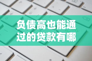 負債高也能通過的貸款有哪些：高負債人群可申請的貸款渠道有哪些