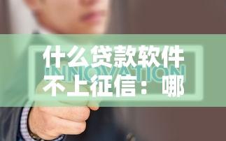 什么貸款軟件不上征信：哪些借貸平臺不查征信記錄