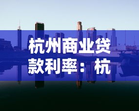 杭州商業(yè)貸款利率：杭州商貸最新利率是多少