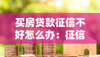 買房貸款征信不好怎么辦：征信不良如何成功申請房貸
