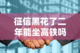 征信黑花了二年能坐高鐵嗎，闡述5家2025最新求網(wǎng)貸容易下款的口子