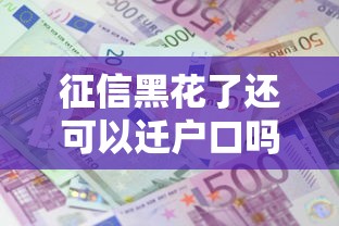征信黑花了還可以遷戶口嗎，闡述5家2025最新貸款平臺公司