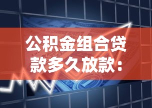 公積金組合貸款多久放款：組合貸款審批后幾天能到賬
