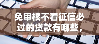 免審核不看征信必過的貸款有哪些，同城五個2025最新手機借錢平臺