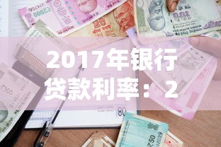 2017年銀行貸款利率：2017年貸款基準利率是多少